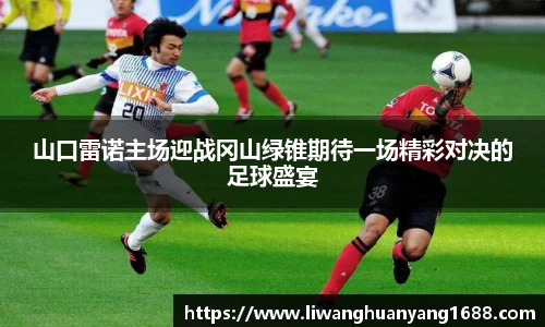 山口雷诺主场迎战冈山绿锥期待一场精彩对决的足球盛宴